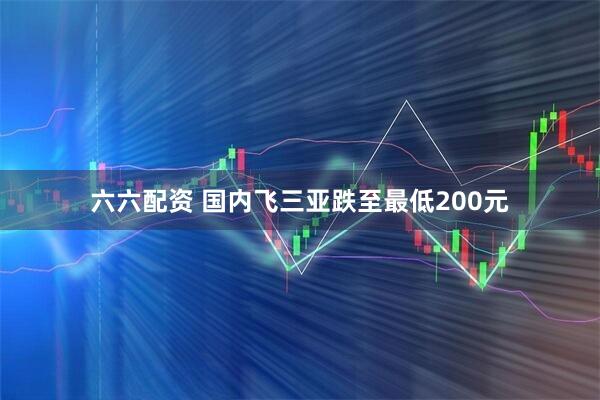六六配资 国内飞三亚跌至最低200元