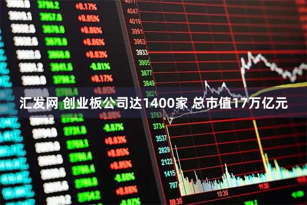 汇发网 创业板公司达1400家 总市值17万亿元